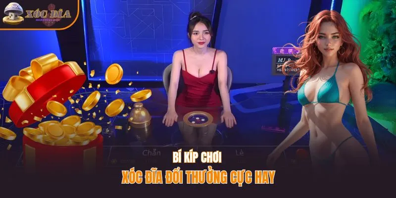 Bí kíp chơi xóc đĩa đổi thưởng cực hay